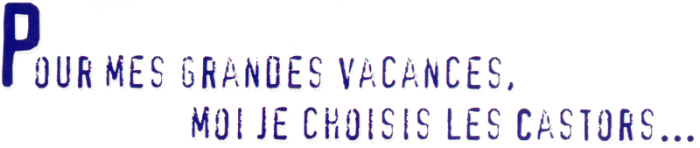 Pour mes grandes vacances, moi je choisis les Castors ...